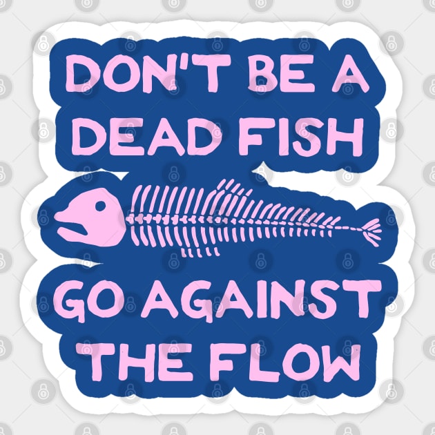 Don't Be A Dead Fish - Go Against The Flow (v14) Sticker by TimespunThreads